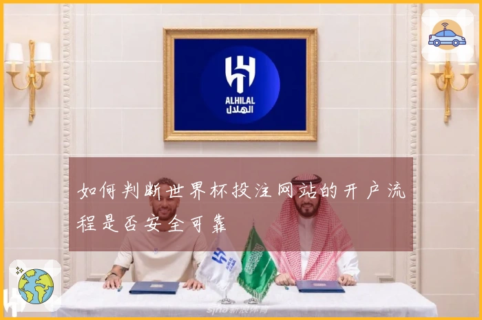 如何判断世界杯投注网站的开户流程是否安全可靠