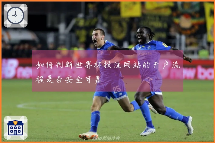 如何判断世界杯投注网站的开户流程是否安全可靠