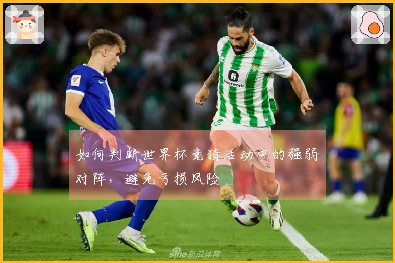 如何判断世界杯竞猜活动中的强弱对阵，避免亏损风险