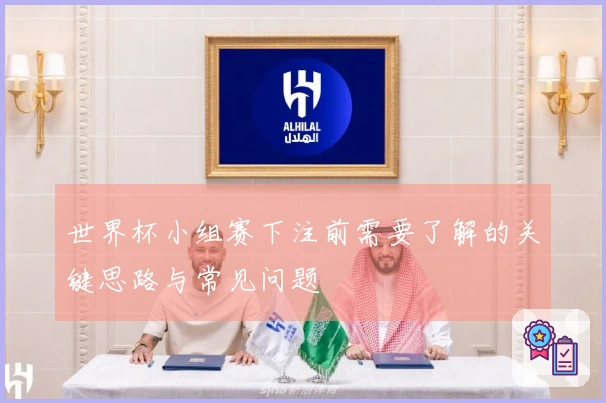 世界杯小组赛下注前需要了解的关键思路与常见问题