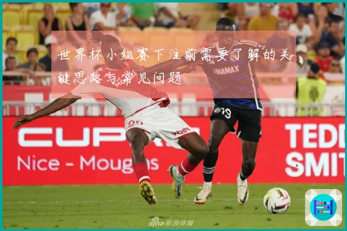 世界杯小组赛下注前需要了解的关键思路与常见问题