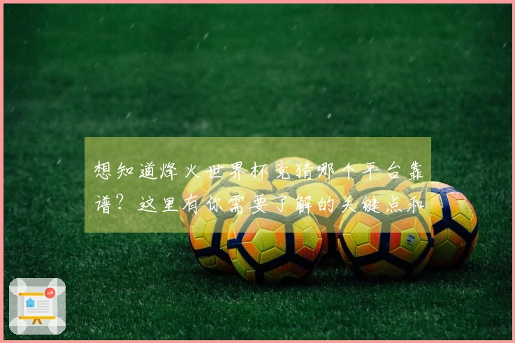 想知道烽火世界杯竞猜哪个平台靠谱？这里有你需要了解的关键点和判断标准